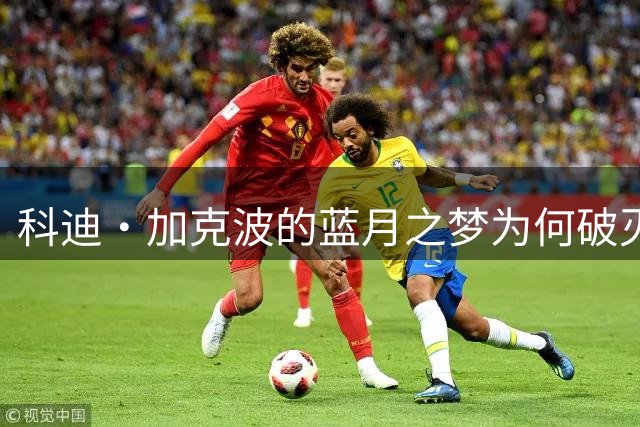 科迪·加克波的蓝月之梦为何破灭 教练密谈助其找回巅峰
